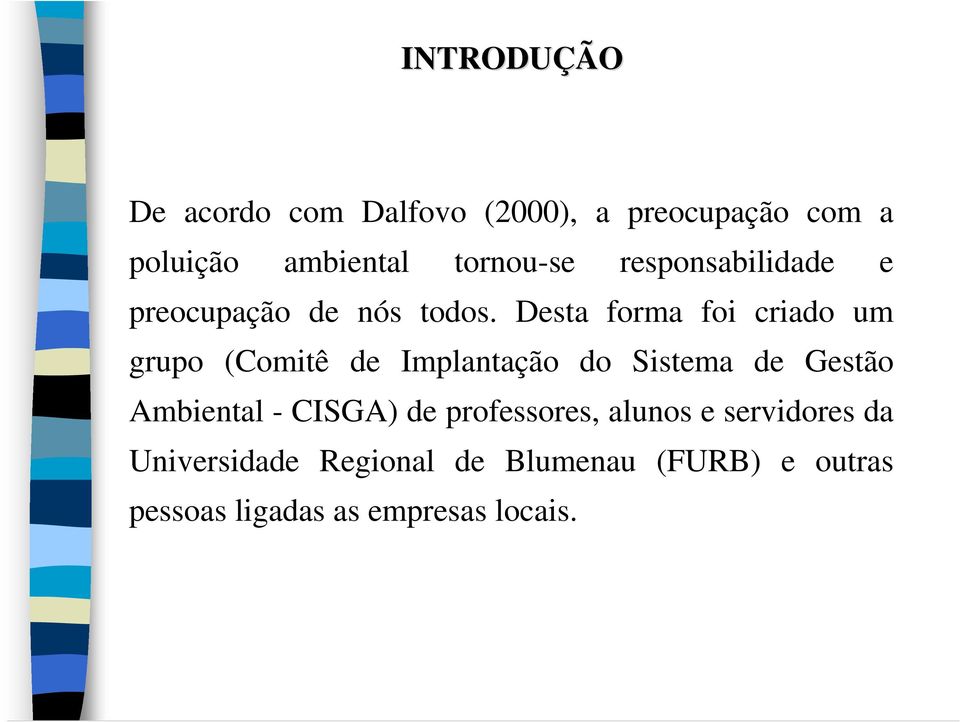 Desta forma foi criado um grupo (Comitê de Implantação do Sistema de Gestão Ambiental -