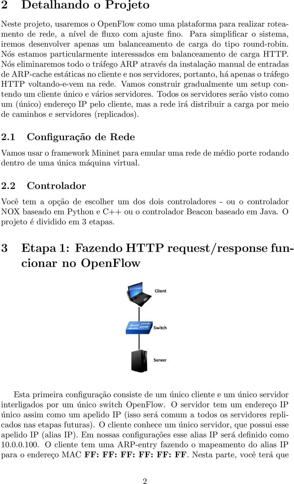 Nós eliminaremos todo o tráfego ARP através da instalação manual de entradas de ARP-cache estáticas no cliente e nos servidores, portanto, há apenas o tráfego HTTP voltando-e-vem na rede.