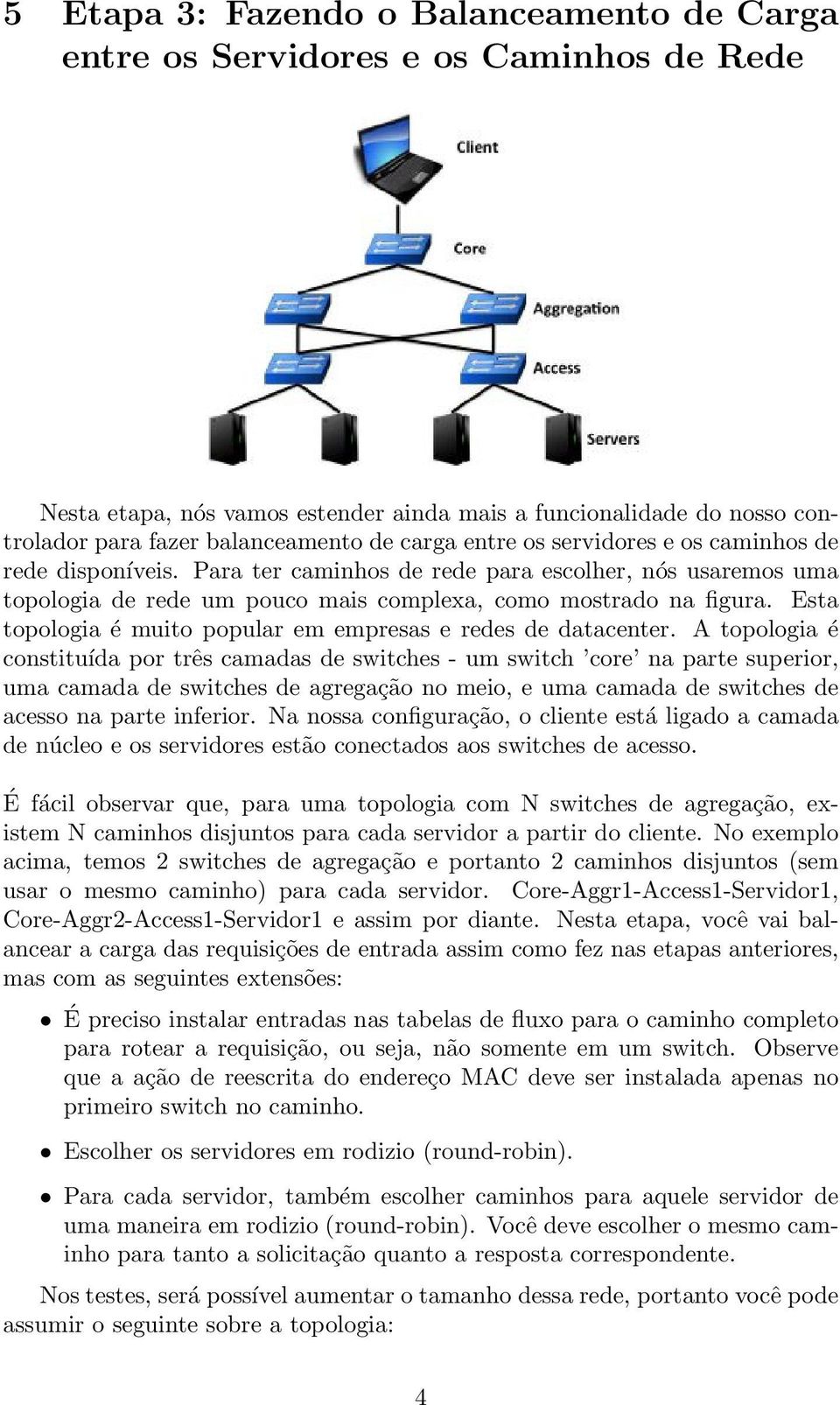 Esta topologia é muito popular em empresas e redes de datacenter.