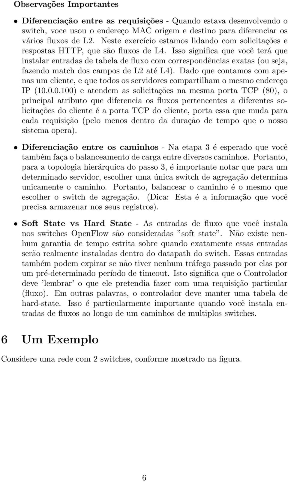 Isso significa que você terá que instalar entradas de tabela de fluxo com correspondências exatas (ou seja, fazendo match dos campos de L2 até L4).