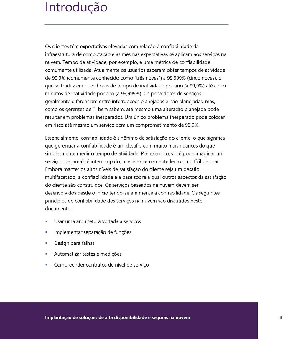 Atualmente os usuários esperam obter tempos de atividade de 99,9% (comumente conhecido como "três noves") a 99,999% (cinco noves), o que se traduz em nove horas de tempo de inatividade por ano (a