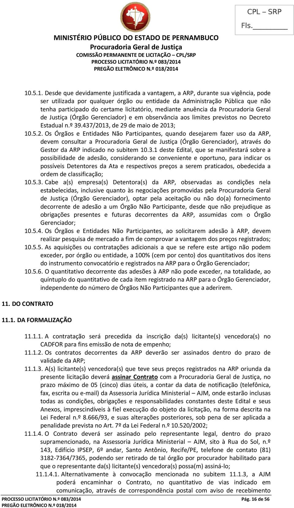 licitatório, mediante anuência da Procuradoria Geral de Justiça (Órgão Gerenciador) e em observância aos limites previstos no Decreto Estadual n.º 39.437/20