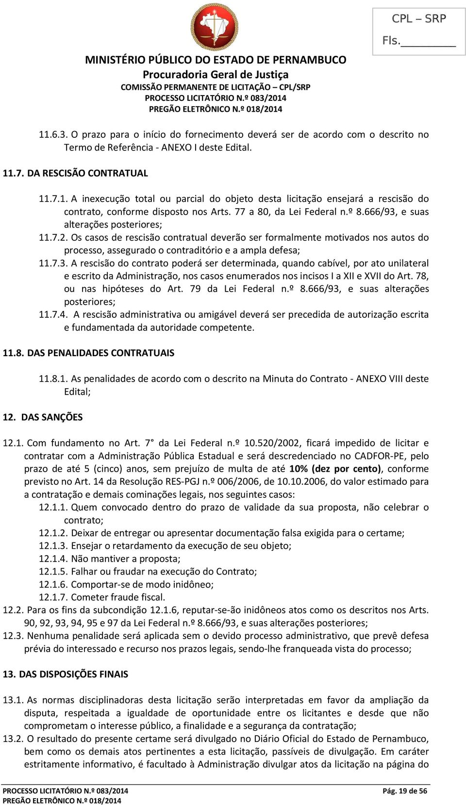 Os casos de rescisão contratual deverão ser formalmente motivados nos autos do processo, assegurado o contraditório e a ampla defesa; 11.7.3.