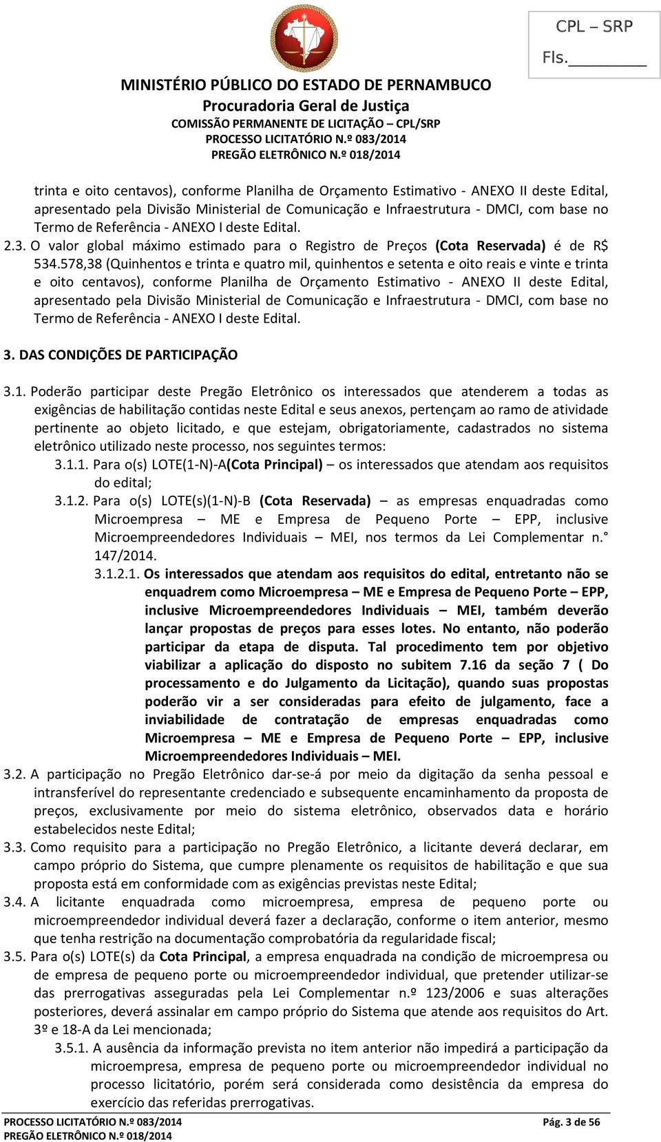 578,38 (Quinhentos e trinta e quatro mil, quinhentos e setenta e oito reais e vinte e trinta e oito centavos), conforme Planilha de Orçamento Estimativo - ANEXO II deste Edital, apresentado pela