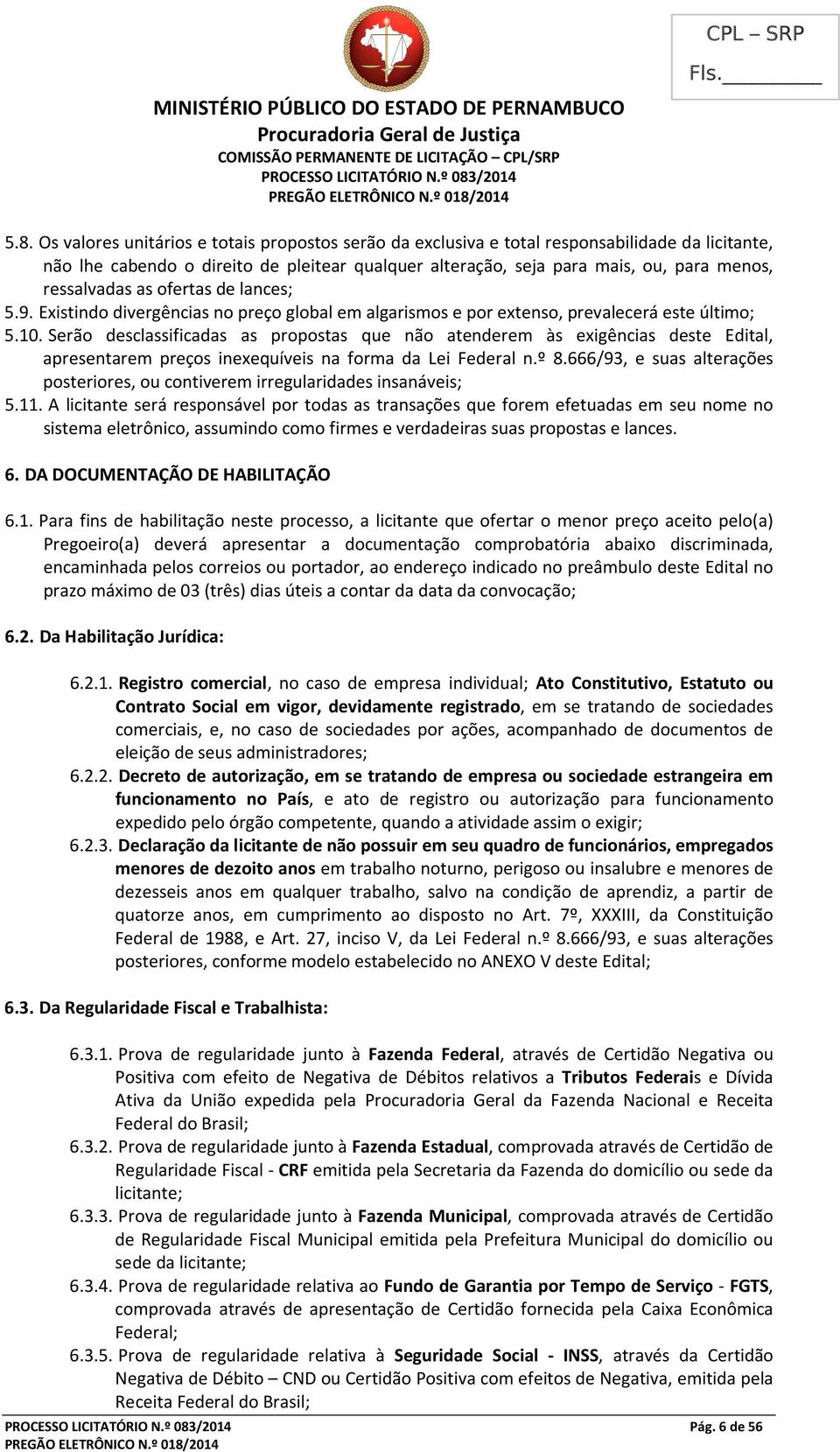 as ofertas de lances; 5.9. Existindo divergências no preço global em algarismos e por extenso, prevalecerá este último; 5.10.