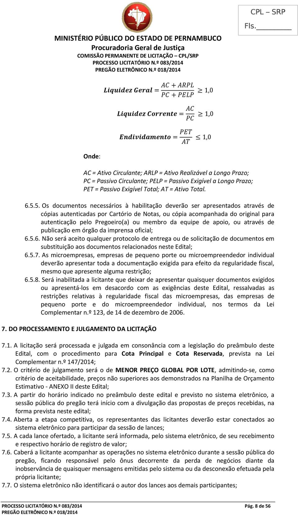 5. Os documentos necessários à habilitação deverão ser apresentados através de cópias autenticadas por Cartório de Notas, ou cópia acompanhada do original para autenticação pelo Pregoeiro(a) ou