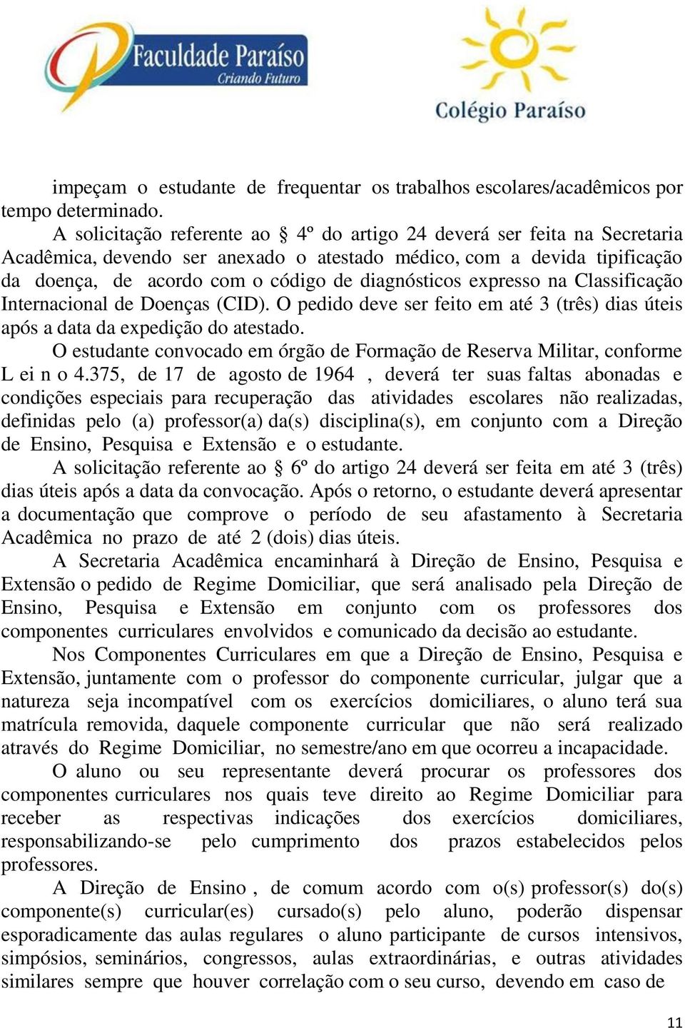 expresso na Classificação Internacional de Doenças (CID). O pedido deve ser feito em até 3 (três) dias úteis após a data da expedição do atestado.