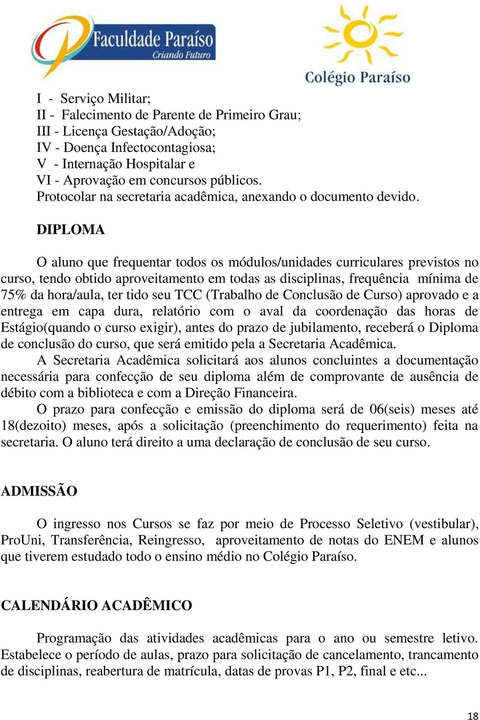 DIPLOMA O aluno que frequentar todos os módulos/unidades curriculares previstos no curso, tendo obtido aproveitamento em todas as disciplinas, frequência mínima de 75% da hora/aula, ter tido seu TCC