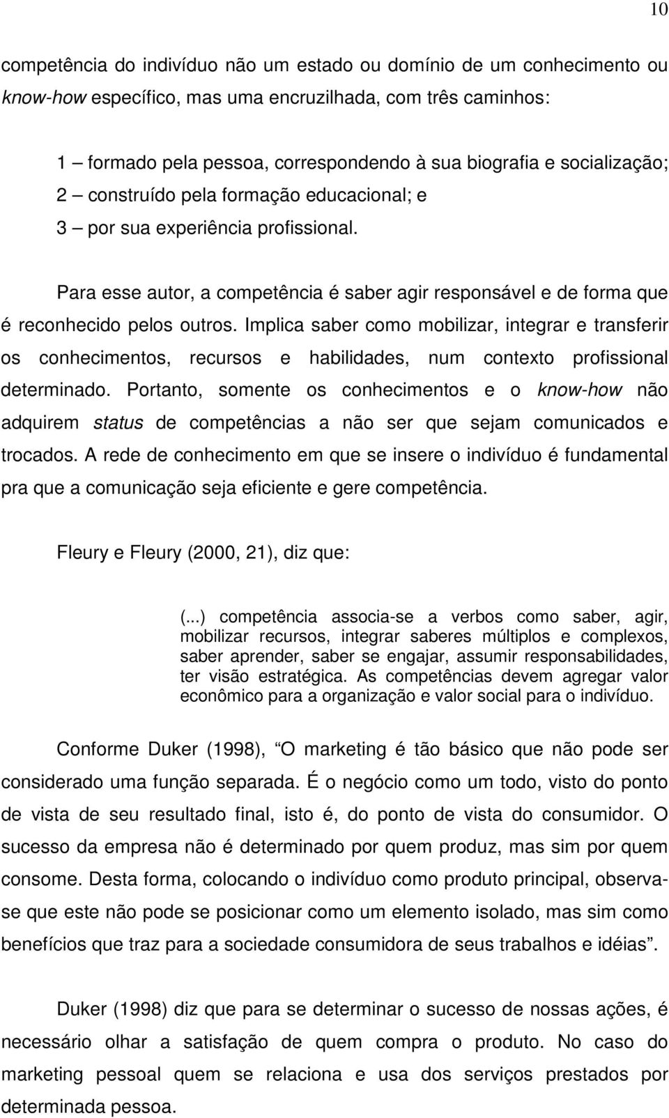 Implica saber como mobilizar, integrar e transferir os conhecimentos, recursos e habilidades, num contexto profissional determinado.