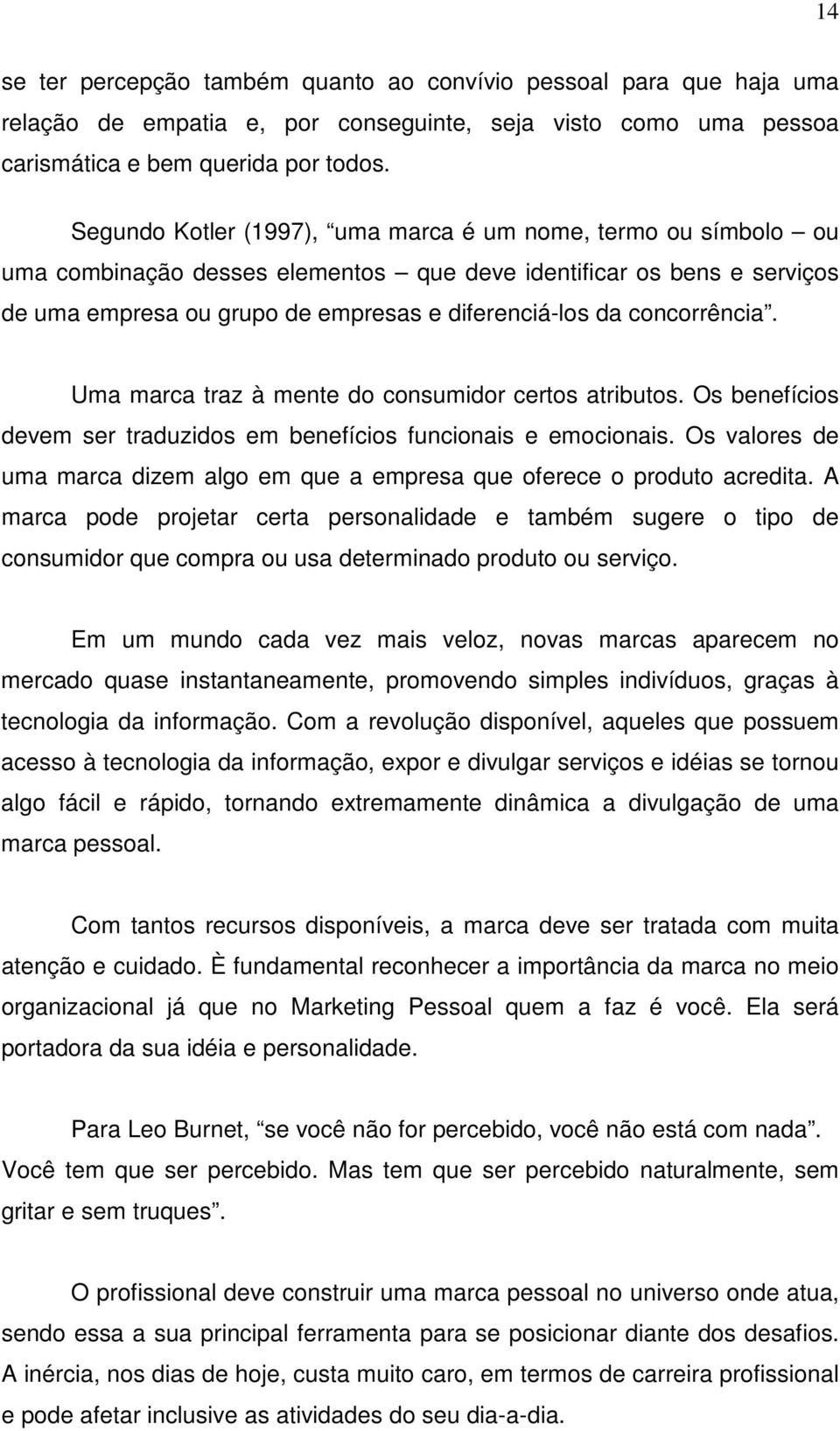 concorrência. Uma marca traz à mente do consumidor certos atributos. Os benefícios devem ser traduzidos em benefícios funcionais e emocionais.