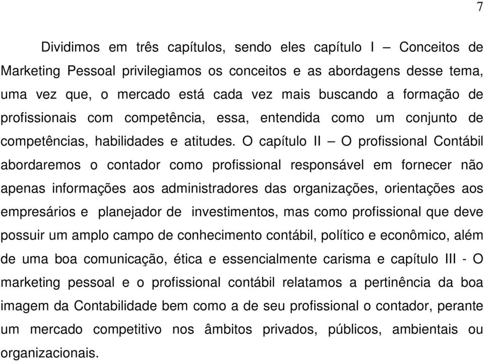 O capítulo II O profissional Contábil abordaremos o contador como profissional responsável em fornecer não apenas informações aos administradores das organizações, orientações aos empresários e