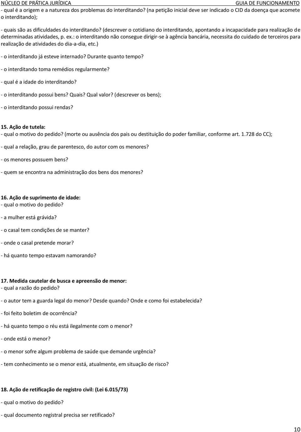 : o interditando não consegue dirigir-se à agência bancária, necessita do cuidado de terceiros para realização de atividades do dia-a-dia, etc.) - o interditando já esteve internado?