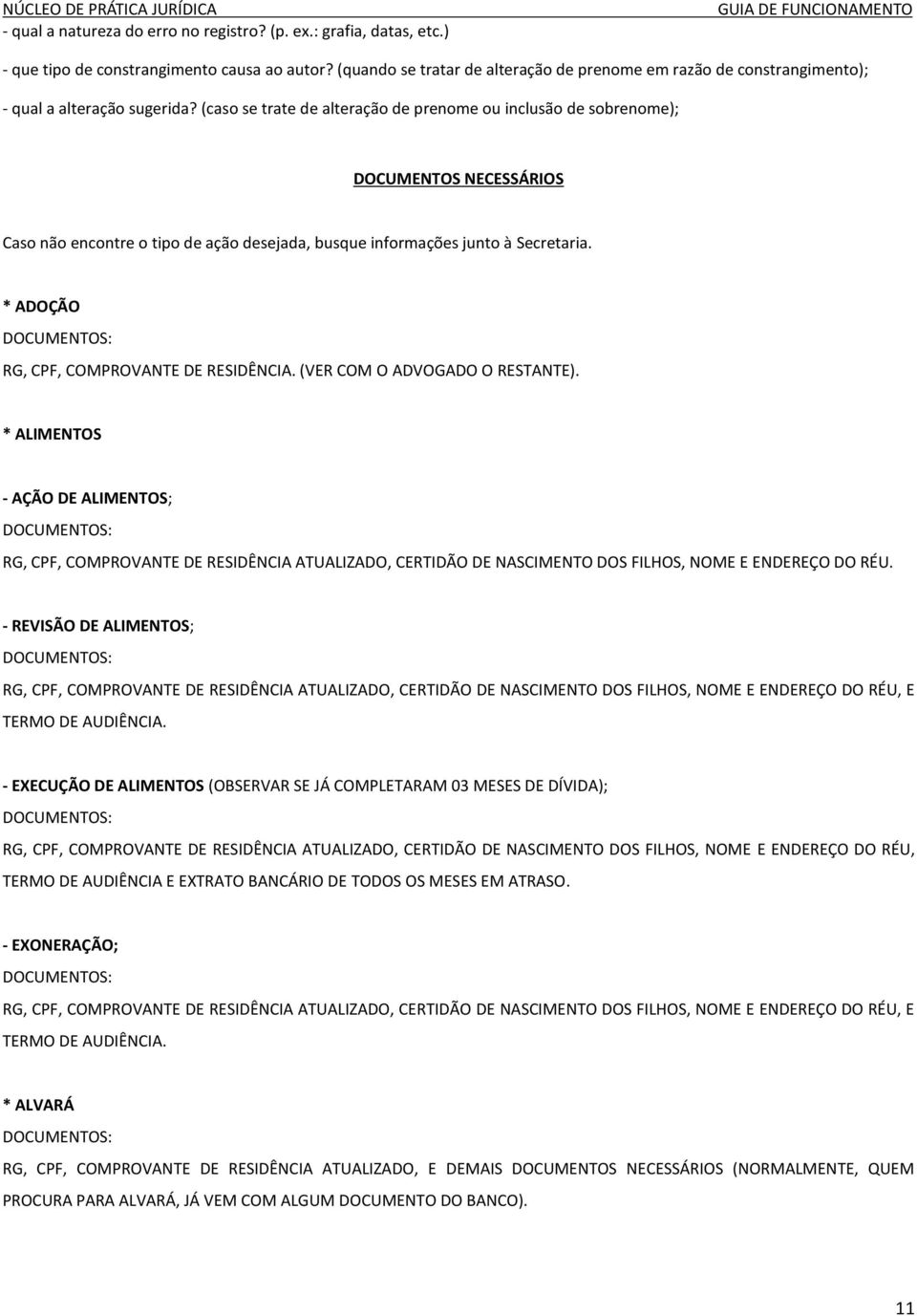 (caso se trate de alteração de prenome ou inclusão de sobrenome); DOCUMENTOS NECESSÁRIOS Caso não encontre o tipo de ação desejada, busque informações junto à Secretaria.