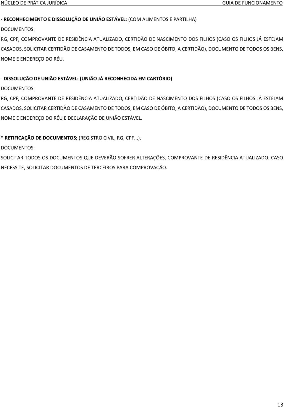 - DISSOLUÇÃO DE UNIÃO ESTÁVEL: (UNIÃO JÁ RECONHECIDA EM CARTÓRIO) RG, CPF, COMPROVANTE DE RESIDÊNCIA ATUALIZADO, CERTIDÃO DE NASCIMENTO DOS FILHOS (CASO OS FILHOS JÁ ESTEJAM CASADOS, SOLICITAR