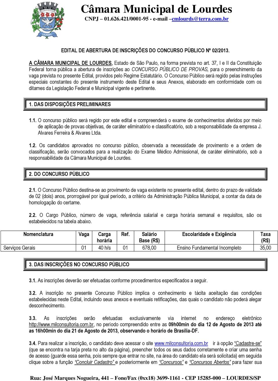 O Concurso Público será regido pelas instruções especiais constantes do presente instrumento deste Edital e seus Anexos, elaborado em conformidade com os ditames da Legislação Federal e Municipal