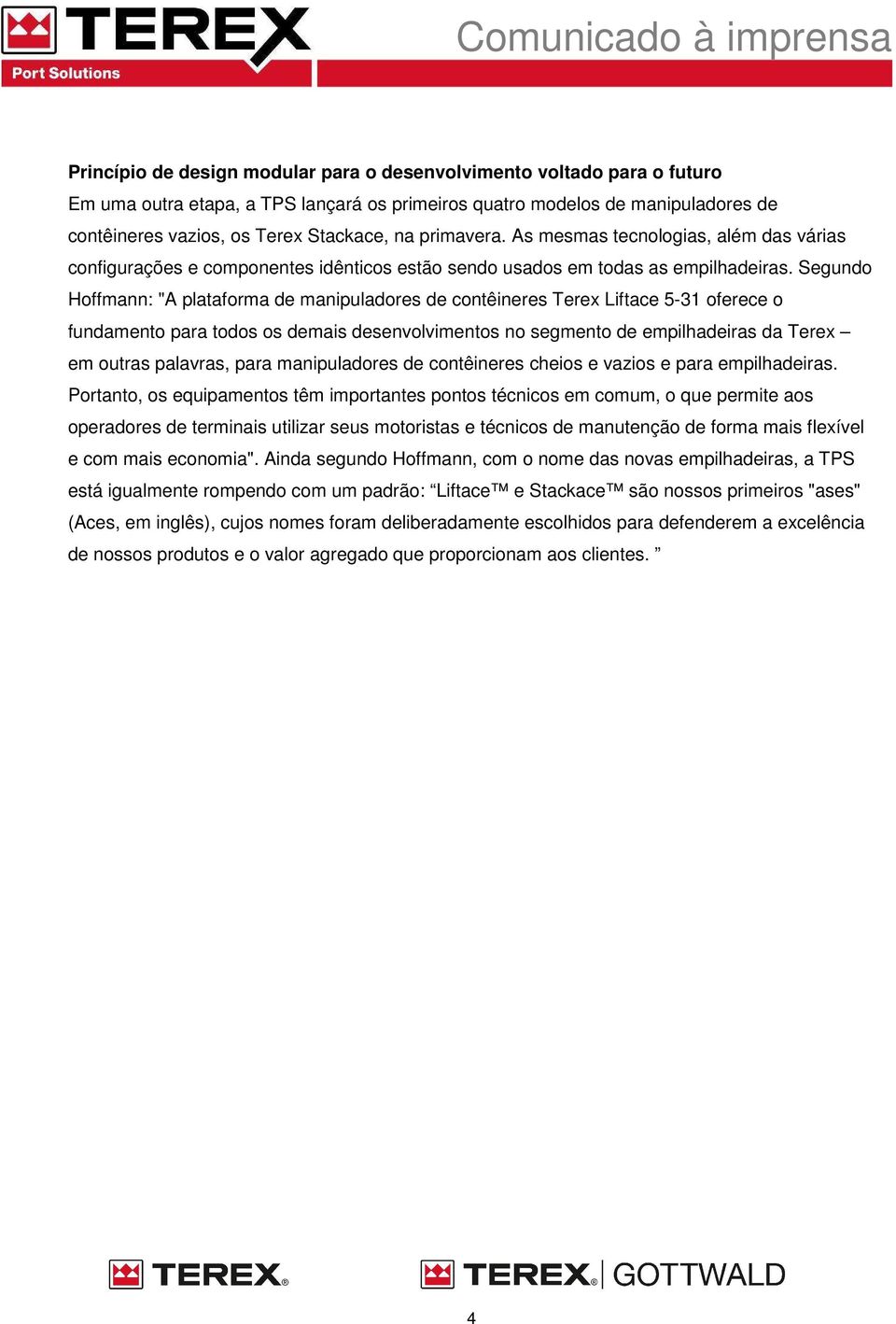 Segundo Hoffmann: "A plataforma de manipuladores de contêineres Terex Liftace 5-31 oferece o fundamento para todos os demais desenvolvimentos no segmento de empilhadeiras da Terex em outras palavras,