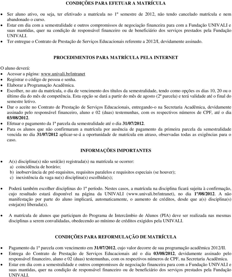 serviços prestados pela Fundação UNIVALI. Ter entregue o Contrato de Prestação de Serviços Educacionais referente a 2012/I, devidamente assinado.