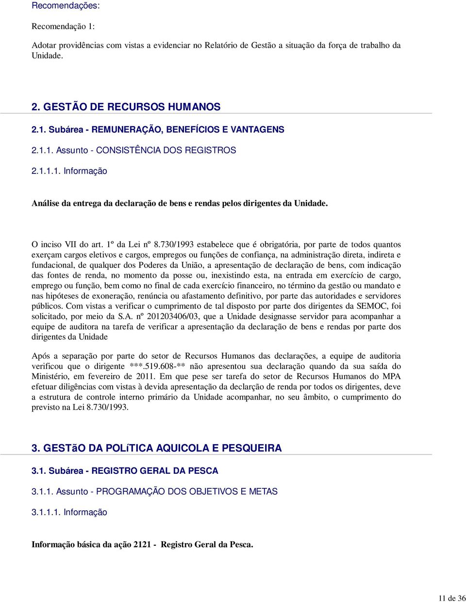 730/1993 estabelece que é obrigatória, por parte de todos quantos exerçam cargos eletivos e cargos, empregos ou funções de confiança, na administração direta, indireta e fundacional, de qualquer dos