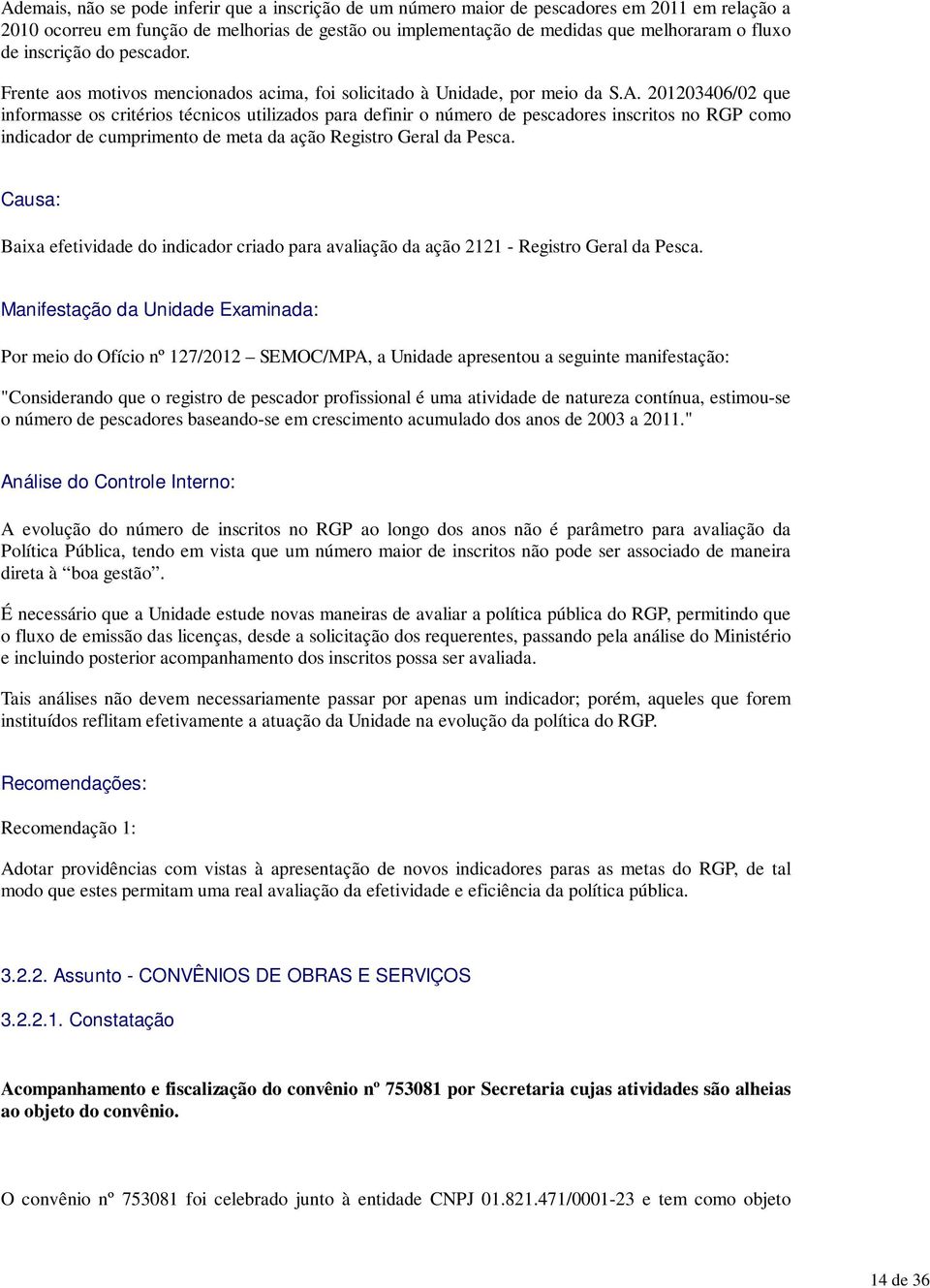 201203406/02 que informasse os critérios técnicos utilizados para definir o número de pescadores inscritos no RGP como indicador de cumprimento de meta da ação Registro Geral da Pesca.