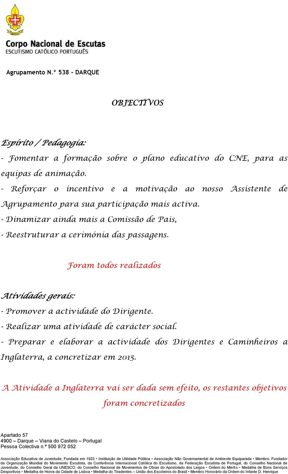 Foram todos realizados Atividades gerais: - Promover a actividade do Dirigente. - Realizar uma atividade de carácter social.