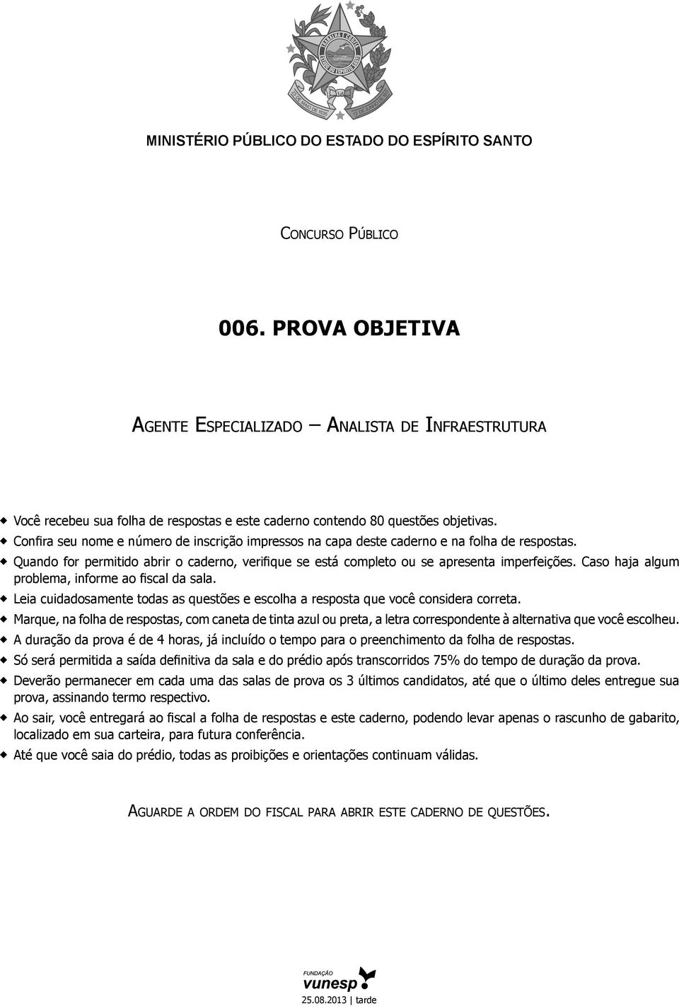 Confira seu nome e número de inscrição impressos na capa deste caderno e na folha de respostas. Quando for permitido abrir o caderno, verifique se está completo ou se apresenta imperfeições.