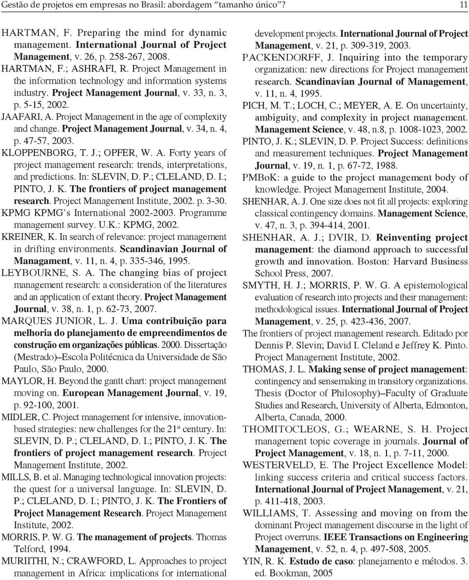 Project Management in the age of complexity and change. Project Management Journal, v. 34, n. 4, p. 47-57, 2003. KLOPPENBORG, T. J.; OPFER, W. A.