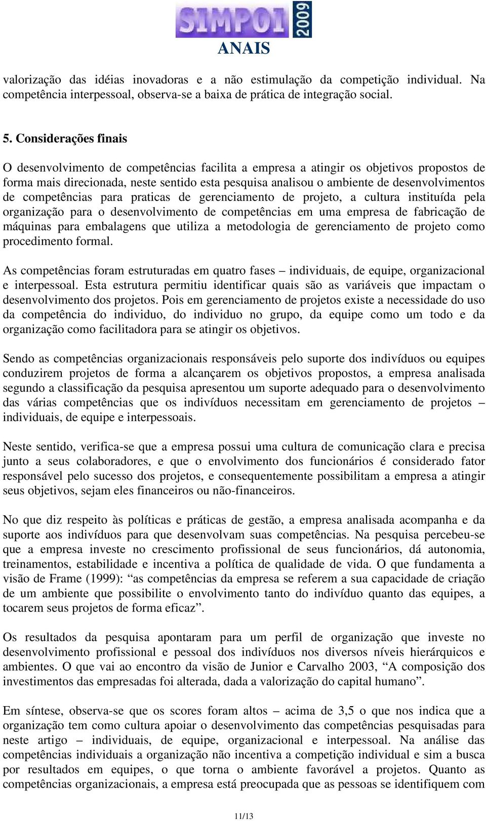 desenvolvimentos de competências para praticas de gerenciamento de projeto, a cultura instituída pela organização para o desenvolvimento de competências em uma empresa de fabricação de máquinas para