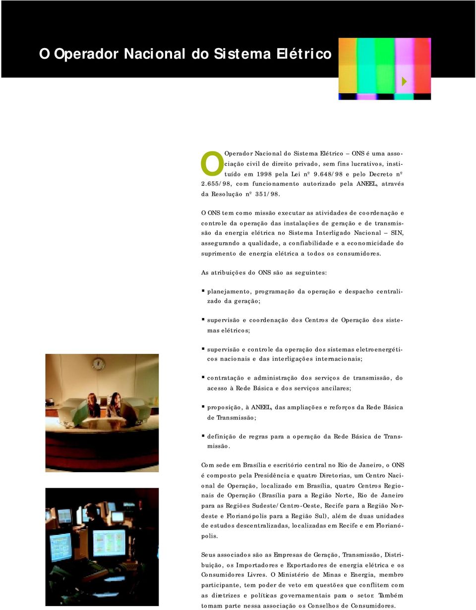 O ONS tem como missão executar as atividades de coordenação e controle da operação das instalações de geração e de transmissão da energia elétrica no Sistema Interligado Nacional SIN, assegurando a