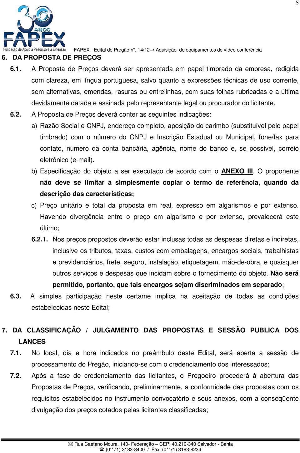 rasuras ou entrelinhas, com suas folhas rubricadas e a última devidamente datada e assinada pelo representante legal ou procurador do licitante. 6.2.