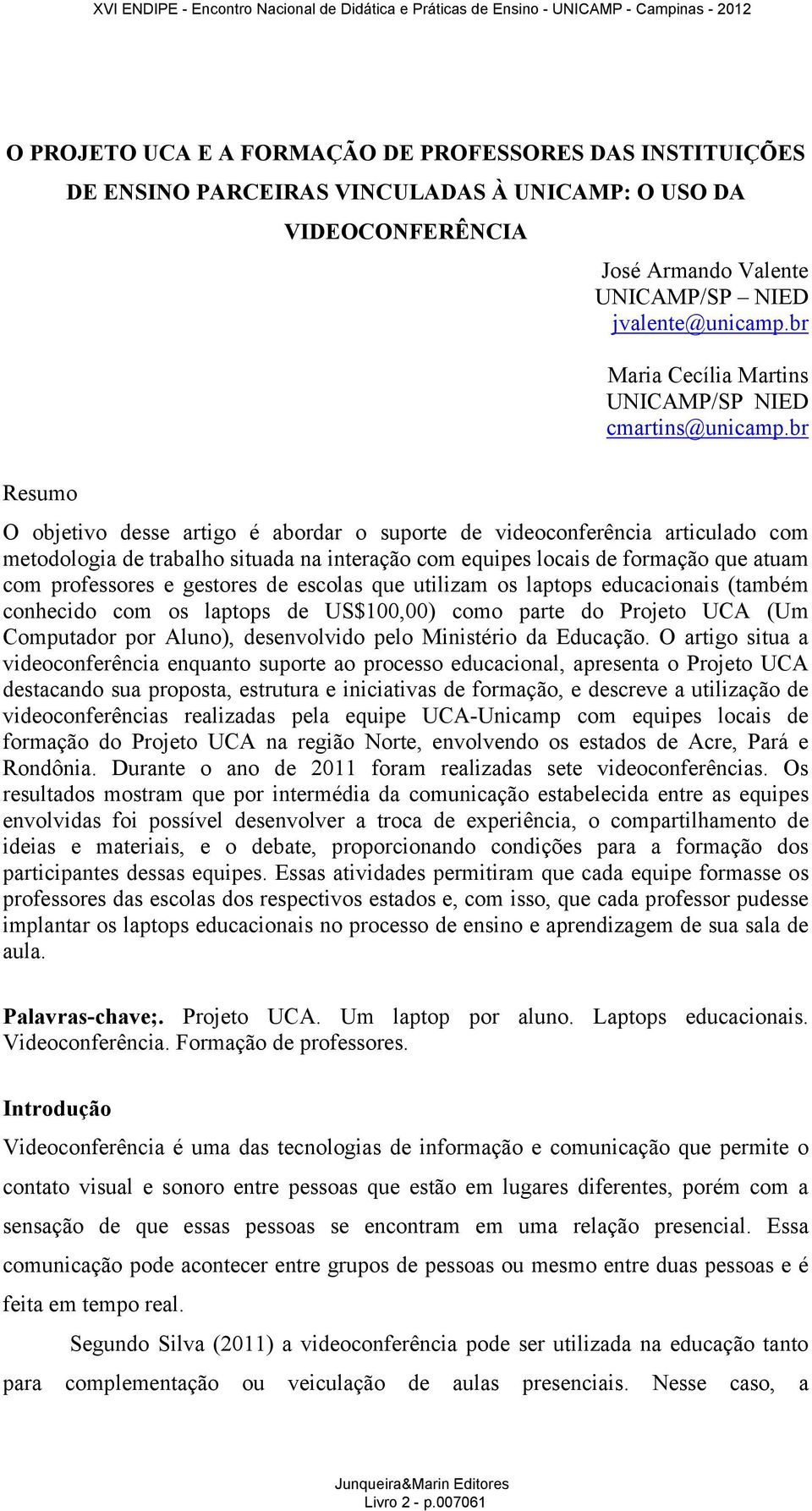 br Resumo O objetivo desse artigo é abordar o suporte de videoconferência articulado com metodologia de trabalho situada na interação com equipes locais de formação que atuam com professores e