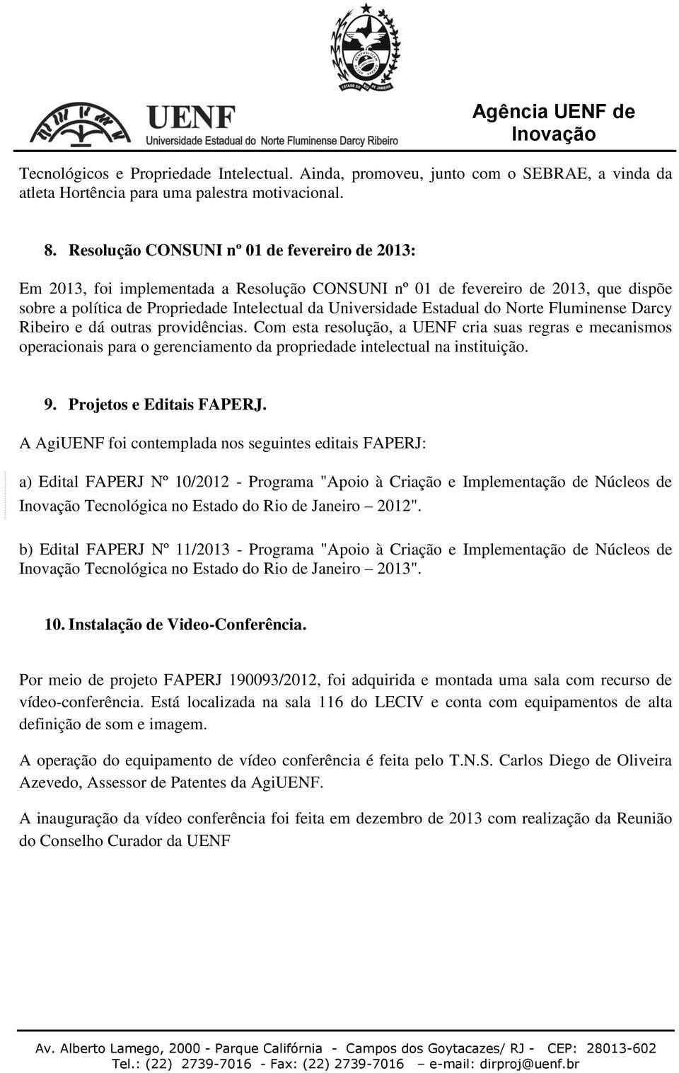 do Norte Fluminense Darcy Ribeiro e dá outras providências. Com esta resolução, a UENF cria suas regras e mecanismos operacionais para o gerenciamento da propriedade intelectual na instituição. 9.