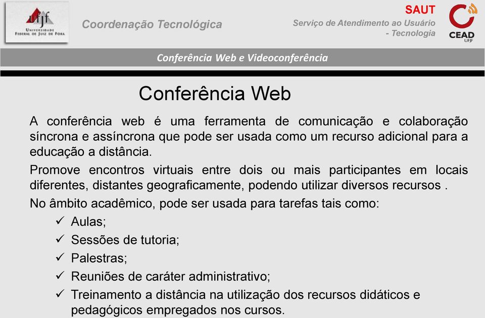 Promove encontros virtuais entre dois ou mais participantes em locais diferentes, distantes geograficamente, podendo utilizar diversos recursos.