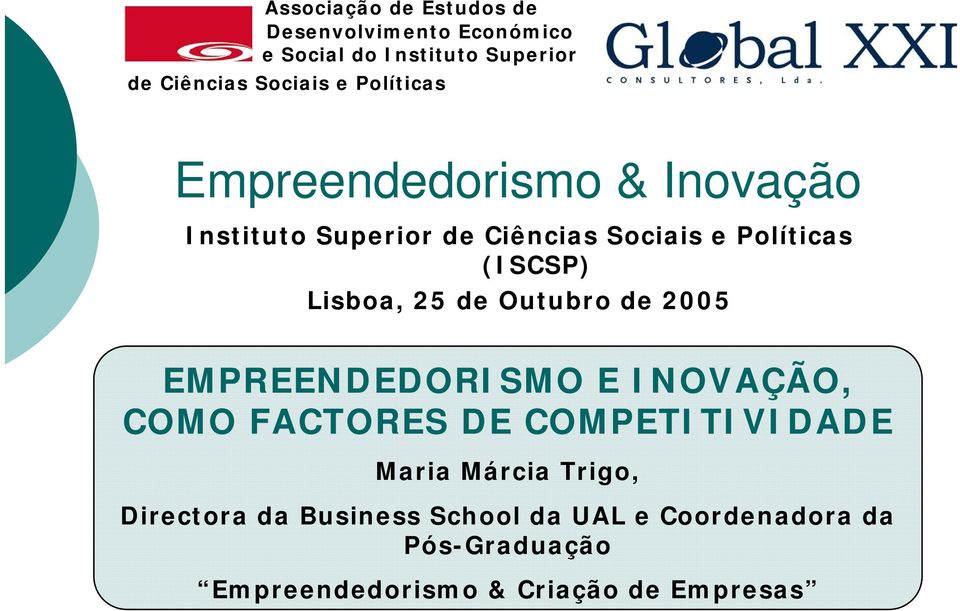 25 de Outubro de 2005 EMPREENDEDORISMO E INOVAÇÃO, COMO FACTORES DE COMPETITIVIDADE Maria Márcia Trigo,