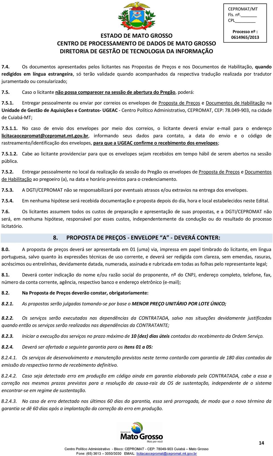 Entregar pessoalmente ou enviar por correios os envelopes de Proposta de Preços e Documentos de Habilitação na Unidade de Gestão de Aquisições e Contratos- UGEAC - Centro Político Administrativo,