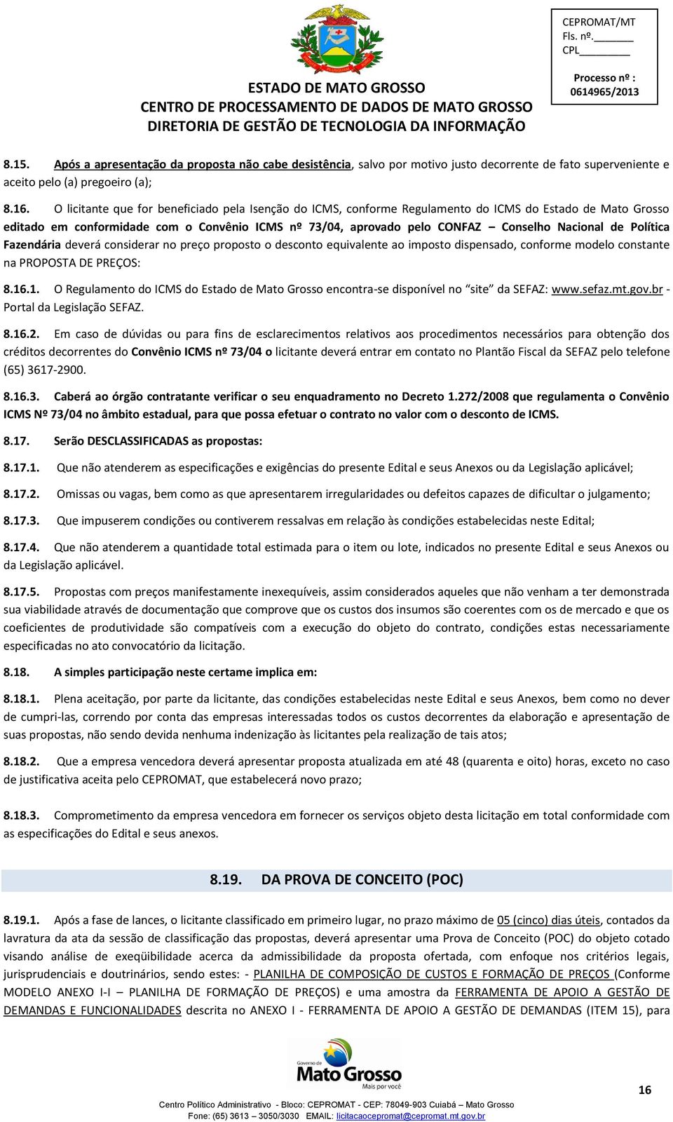 Nacional de Política Fazendária deverá considerar no preço proposto o desconto equivalente ao imposto dispensado, conforme modelo constante na PROPOSTA DE PREÇOS: 8.16