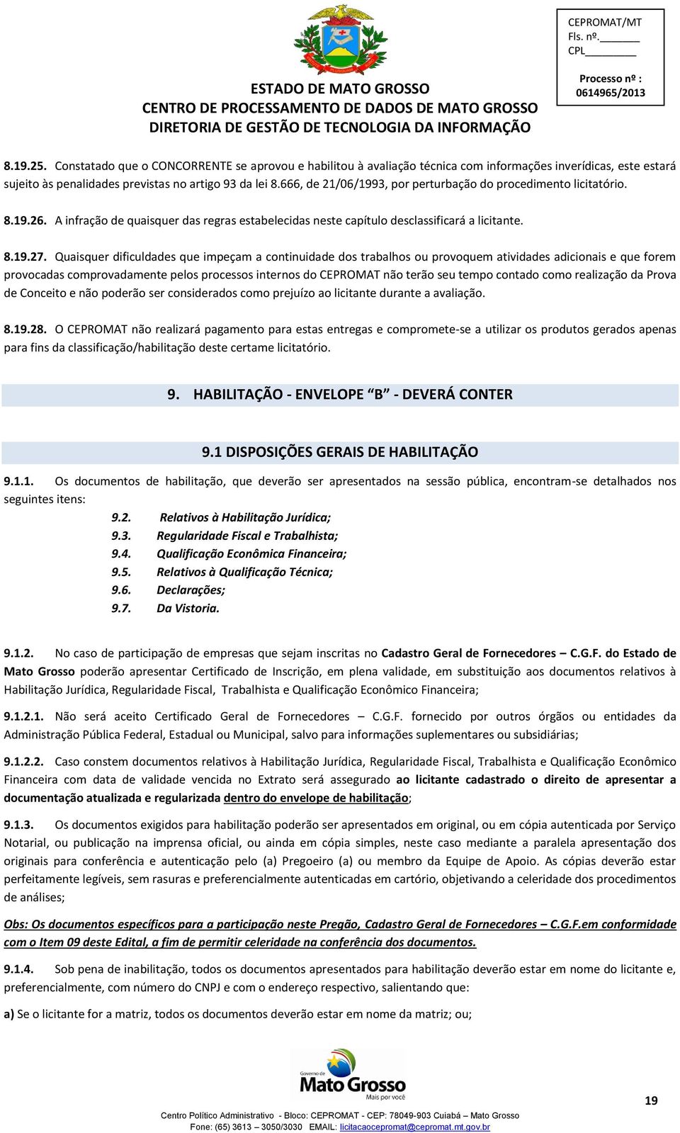 Quaisquer dificuldades que impeçam a continuidade dos trabalhos ou provoquem atividades adicionais e que forem provocadas comprovadamente pelos processos internos do CEPROMAT não terão seu tempo