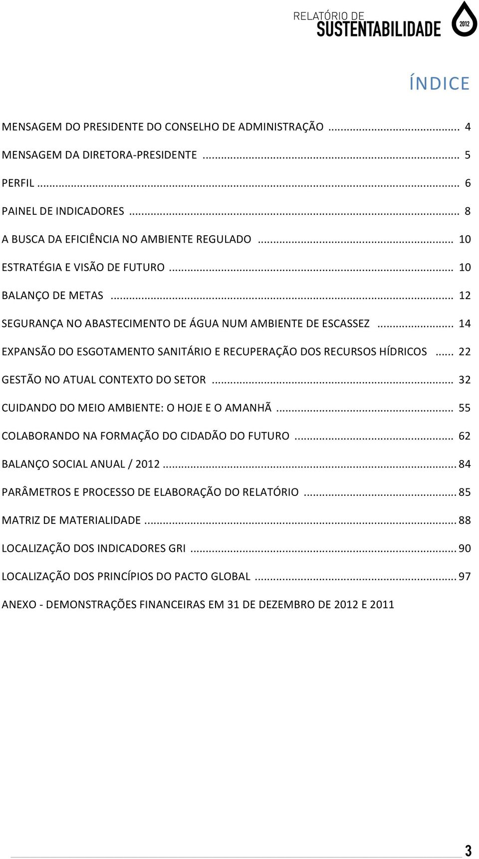 .. 22 GESTÃO NO ATUAL CONTEXTO DO SETOR... 32 CUIDANDO DO MEIO AMBIENTE: O HOJE E O AMANHÃ... 55 COLABORANDO NA FORMAÇÃO DO CIDADÃO DO FUTURO... 62 BALANÇO SOCIAL ANUAL / 2012.