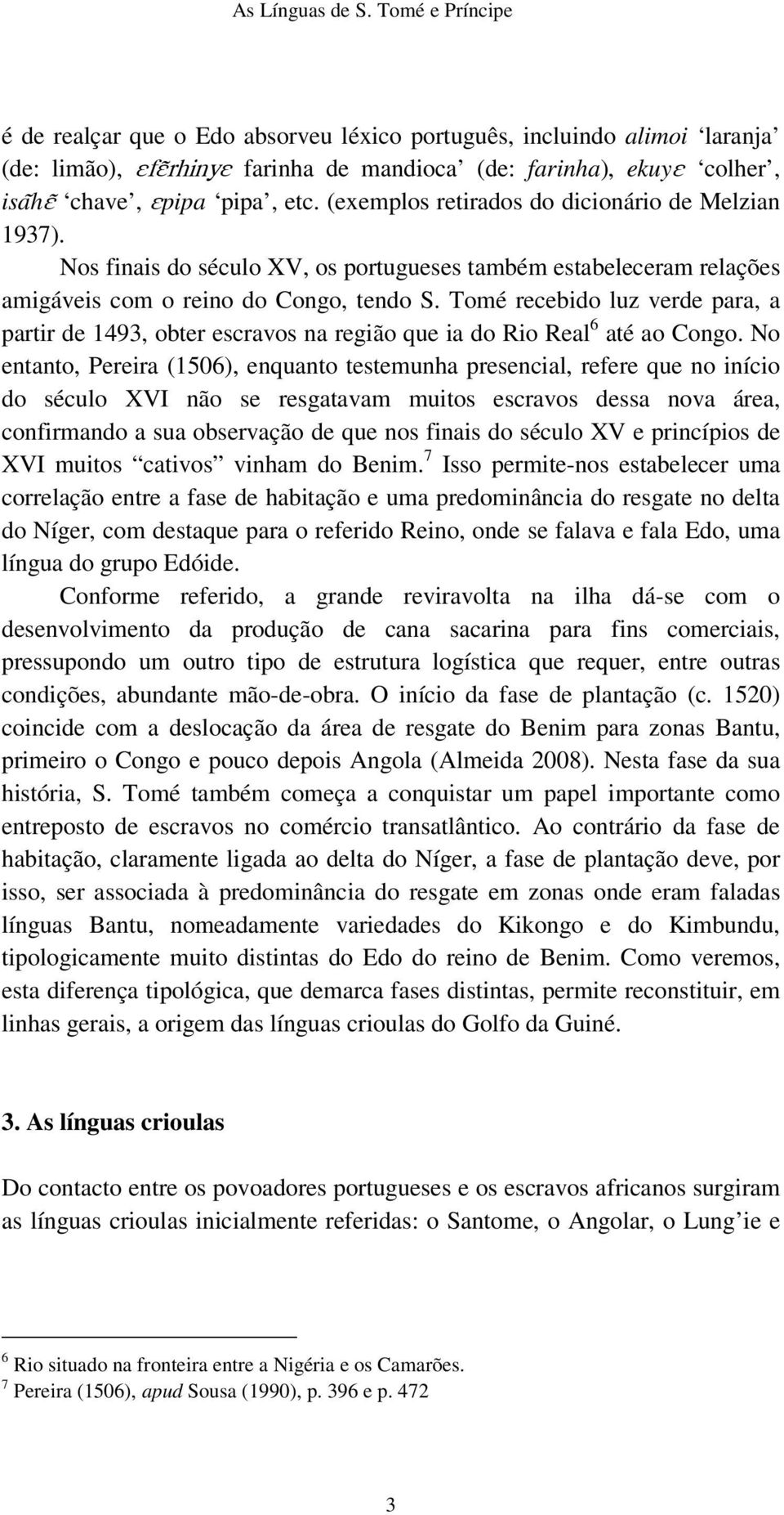 (exemplos retirados do dicionário de Melzian 1937). Nos finais do século XV, os portugueses também estabeleceram relações amigáveis com o reino do Congo, tendo S.