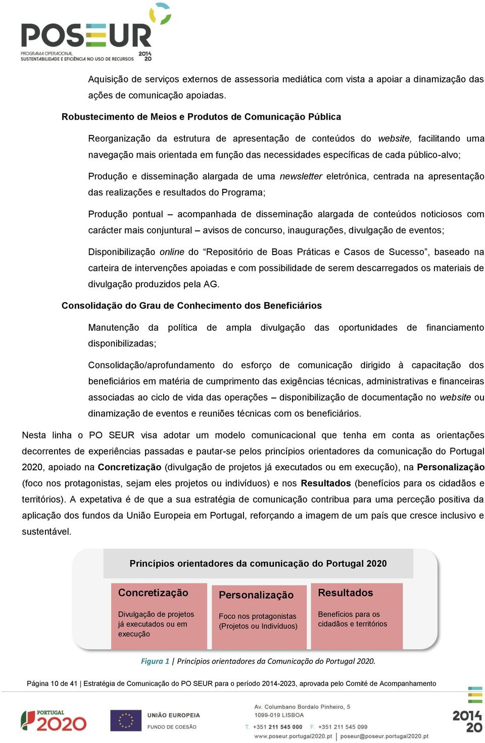 específicas de cada público-alvo; Produção e disseminação alargada de uma newsletter eletrónica, centrada na apresentação das realizações e resultados do Programa; Produção pontual acompanhada de