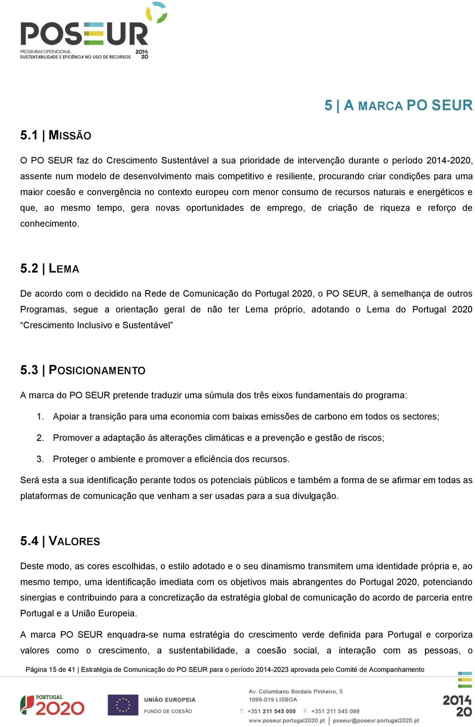 condições para uma maior coesão e convergência no contexto europeu com menor consumo de recursos naturais e energéticos e que, ao mesmo tempo, gera novas oportunidades de emprego, de criação de