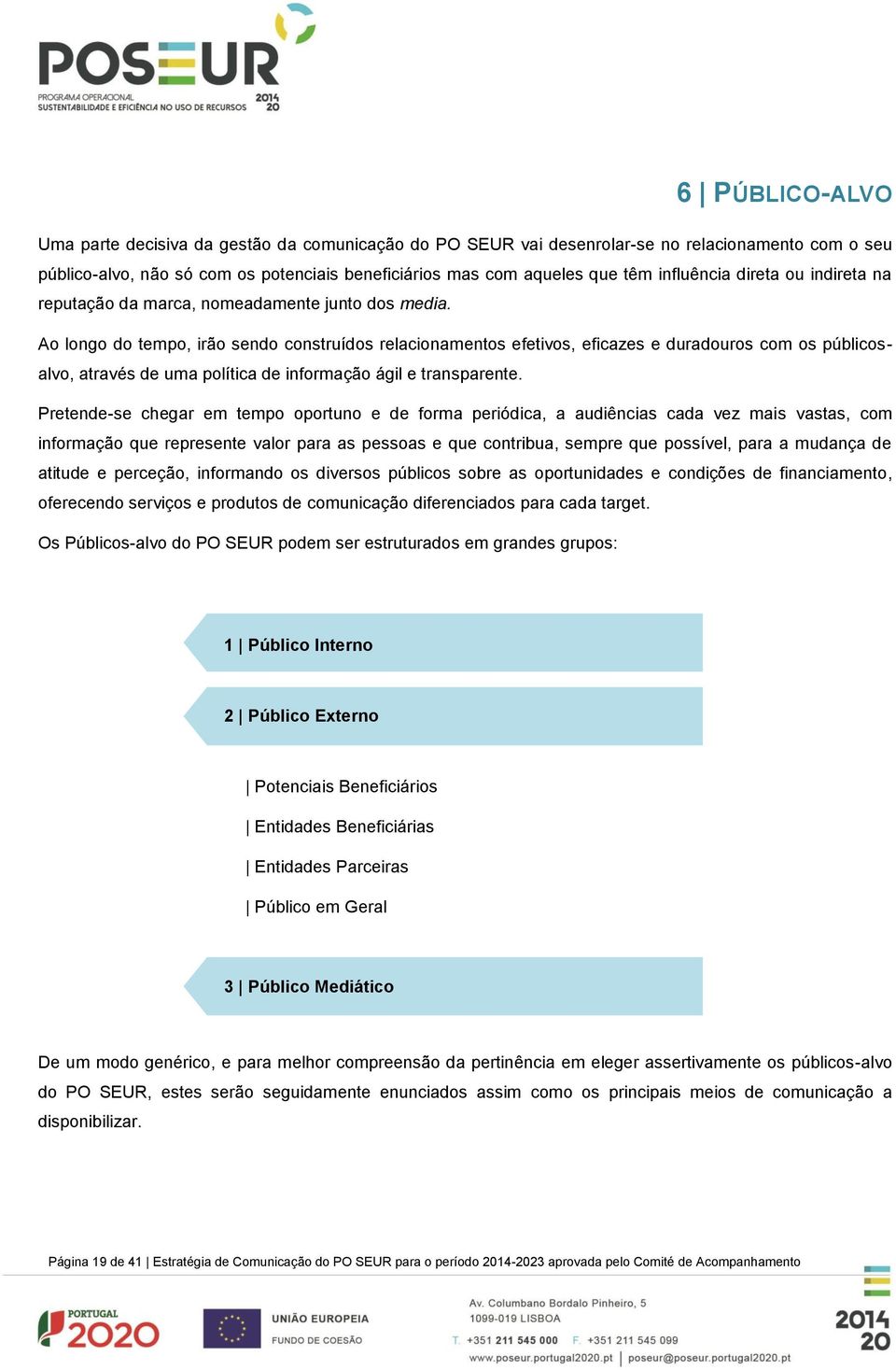 Ao longo do tempo, irão sendo construídos relacionamentos efetivos, eficazes e duradouros com os públicosalvo, através de uma política de informação ágil e transparente.