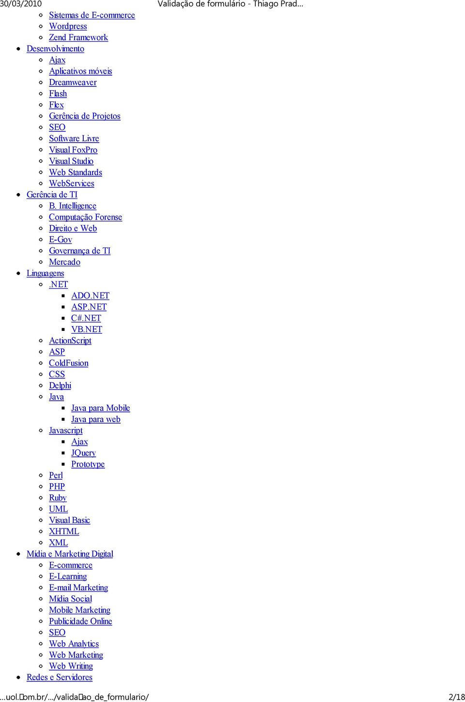 NET ActionScript ASP ColdFusion CSS Delphi Java Java para Mobile Java para web Javascript Ajax JQuery Prototype Perl PHP Ruby UML Visual Basic XHTML XML Mídia e Marketing Digital