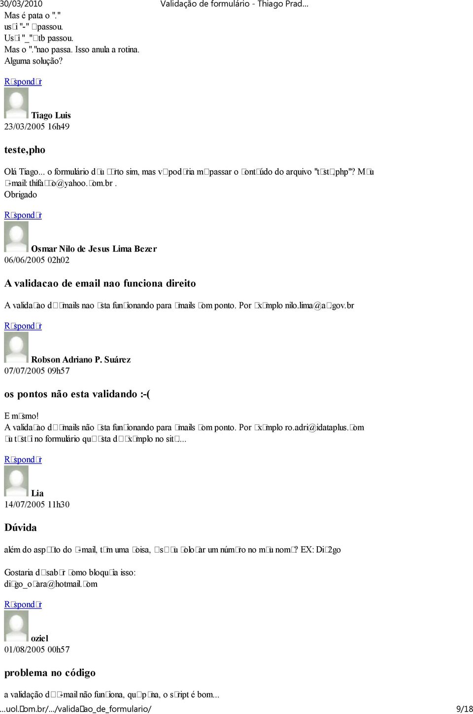 Obrigado Osmar Nilo de Jesus Lima Bezer 06/06/2005 02h02 A validacao de email nao funciona direito A validacao deemails nao esta funcionando para emails com ponto. Por exemplo nilo.lima@ac.gov.