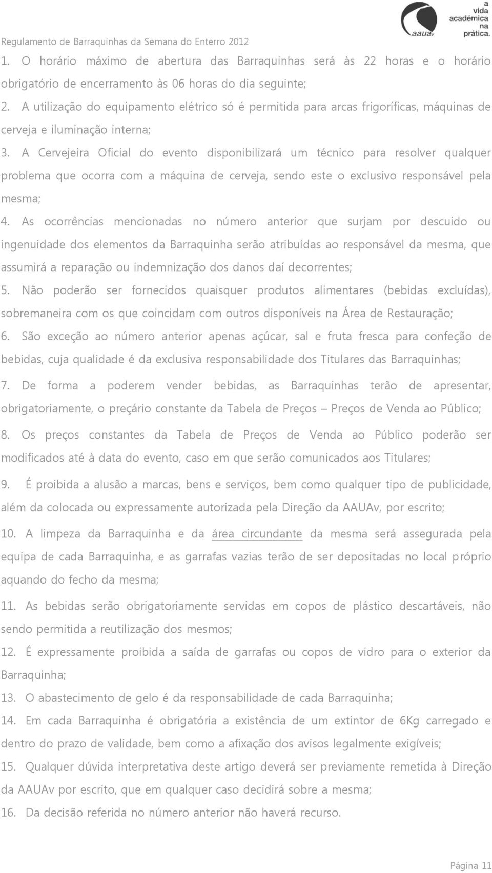 A Cervejeira Oficial do evento disponibilizará um técnico para resolver qualquer problema que ocorra com a máquina de cerveja, sendo este o exclusivo responsável pela mesma; 4.