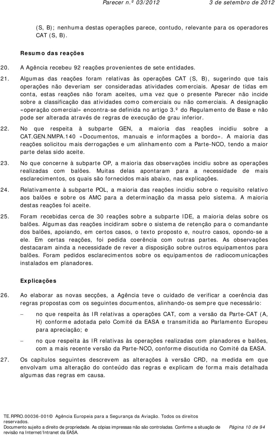 Apesar de tidas em conta, estas reações não foram aceites, uma vez que o presente Parecer não incide sobre a classificação das atividades como comerciais ou não comerciais.