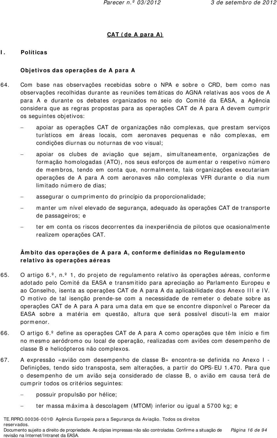 no seio do Comité da EASA, a Agência considera que as regras propostas para as operações CAT de A para A devem cumprir os seguintes objetivos: apoiar as operações CAT de organizações não, que prestam