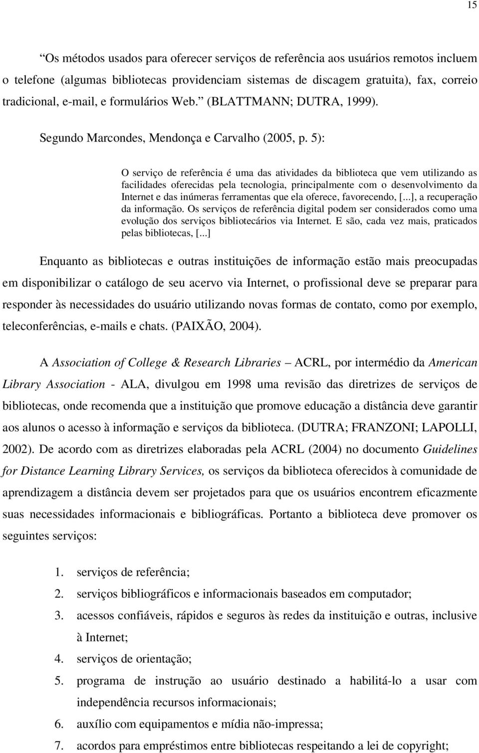 5): O serviço de referência é uma das atividades da biblioteca que vem utilizando as facilidades oferecidas pela tecnologia, principalmente com o desenvolvimento da Internet e das inúmeras