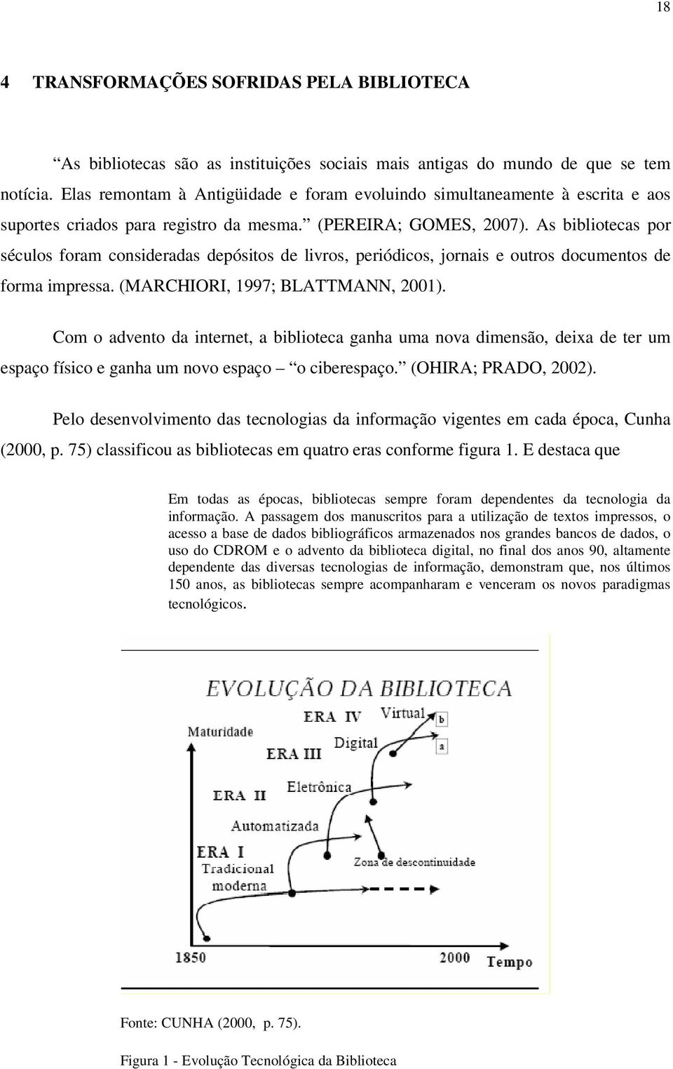 As bibliotecas por séculos foram consideradas depósitos de livros, periódicos, jornais e outros documentos de forma impressa. (MARCHIORI, 1997; BLATTMANN, 2001).