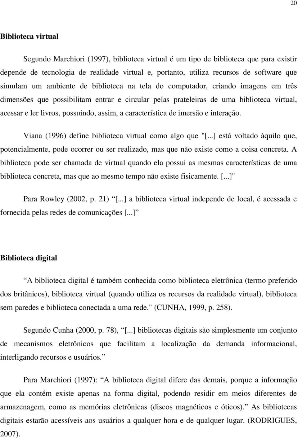 possuindo, assim, a característica de imersão e interação. Viana (1996) define biblioteca virtual como algo que "[.