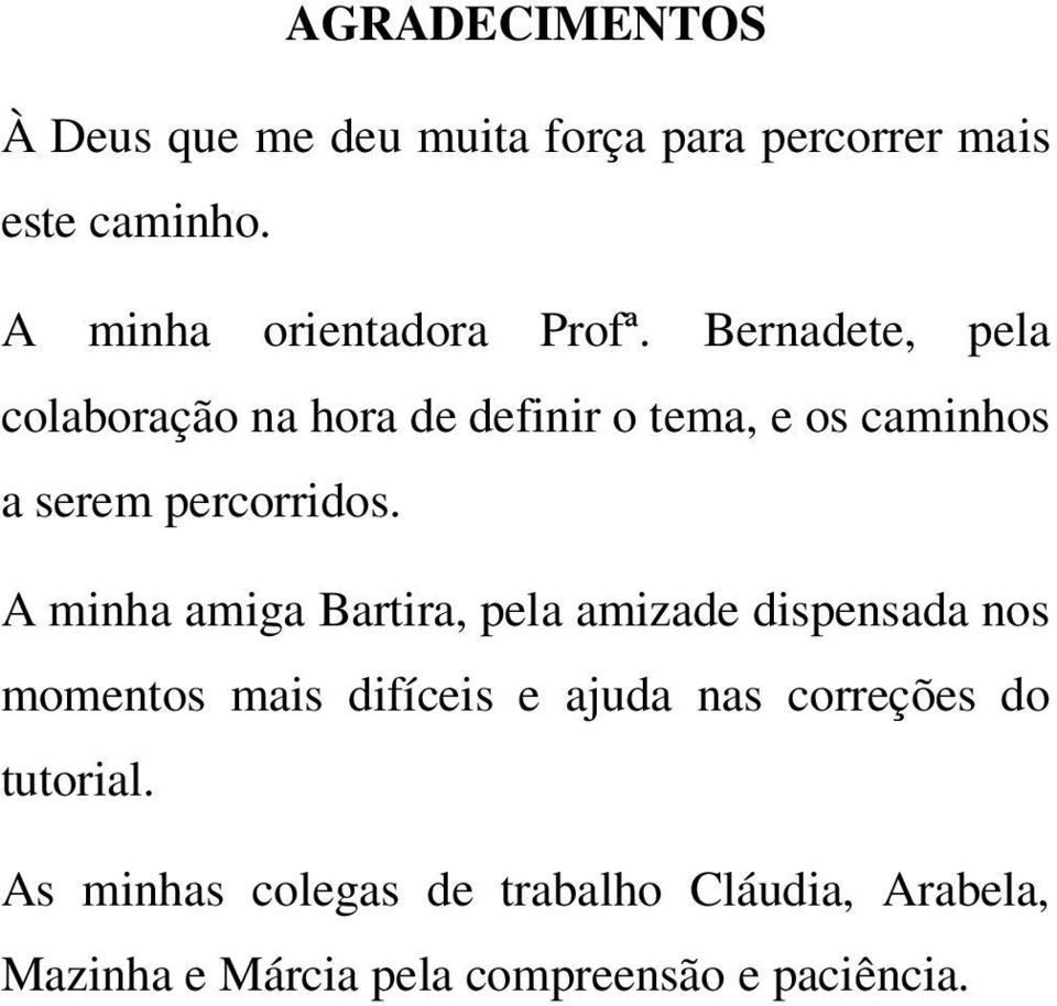 Bernadete, pela colaboração na hora de definir o tema, e os caminhos a serem percorridos.